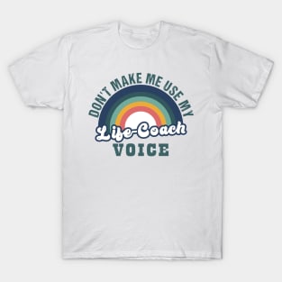 don't make me use my life coach voice T-Shirt